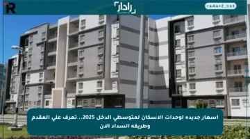 أسعار جديدة لوحدات الإسكان لمتوسطي الدخل 2025.. تعرف على المقدم وطريقة السداد الآن